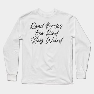 Read Books, Be Kind, Stay Weird - Inspiring Quotes Long Sleeve T-Shirt